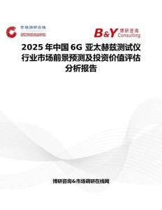 2025年中国6G 亚太赫兹测试仪行业市场前景预测及投资价值评估分析报告