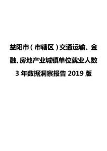 益阳市（市辖区）交通运输、金融、房地产业城镇单位就业人数3年数据洞察报告2019版