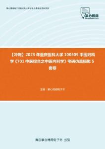 C843020【冲刺】2023年重庆医科大学100509中医妇科学《701中医综合之中医内科学》考研仿真模拟5套卷