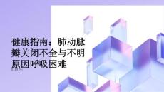 健康指南肺动脉瓣关闭不全不明原因呼吸困难了解可能的诱因
