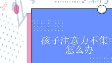 孩子注意力不集中怎么办