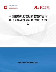 中国胰腺和胆管结石管理行业市场占有率及投资前景预测分析报告