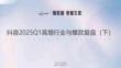 【解數咨詢-2025研報】抖音2025Q1高增行業與爆款復盤（下）