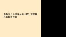 看教学立方的课件总是卡