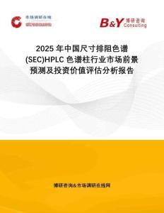 2025年中國尺寸排阻色譜(SEC)HPLC 色譜柱行業市場前景預測及投資價值評估分析報告