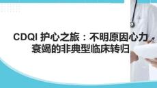 CDQI 護心之旅：不明原因心力衰竭的非典型臨床轉歸