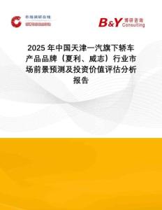 2025年中國天津一汽旗下轎車產(chǎn)品品牌（夏利、威志）行業(yè)市場前景預(yù)測及投資價(jià)值評估分析報(bào)告