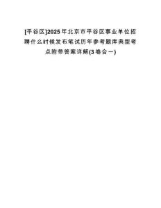 [平谷區(qū)]2025年北京市平谷區(qū)事業(yè)單位招聘什么時(shí)候發(fā)布筆試歷年參考題庫典型考點(diǎn)附帶答案詳解(3卷合一)