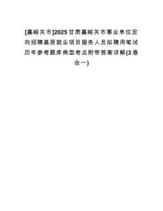 [嘉峪關(guān)市]2025甘肅嘉峪關(guān)市事業(yè)單位定向招聘基層就業(yè)項(xiàng)目服務(wù)人員擬聘用筆試歷年參考題庫(kù)典型考點(diǎn)附帶答案詳解(3卷合一)