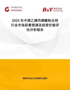 2025年中國(guó)乙烯丙烯酸粘合劑行業(yè)市場(chǎng)前景預(yù)測(cè)及投資價(jià)值評(píng)估分析報(bào)告