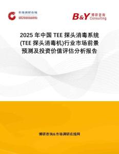 2025年中國TEE探頭消毒系統(tǒng)(TEE探頭消毒機)行業(yè)市場前景預測及投資價值評估分析報告