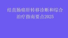 結直腸癌肝轉移診斷和綜合治療指南要點2025