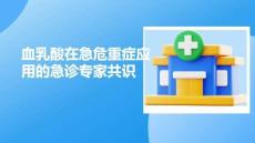 血乳酸在急危重癥應(yīng)用的急診專家共識