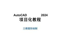 AutoCAD2024項目化教程課件：三維圖形繪制