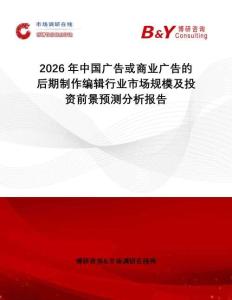 2026年中國廣告或商業廣告的后期制作編輯行業市場規模及投資前景預測分析報告