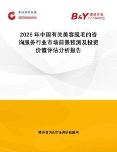 2026年中國(guó)有關(guān)美容脫毛的咨詢服務(wù)行業(yè)市場(chǎng)前景預(yù)測(cè)及投資價(jià)值評(píng)估分析報(bào)告