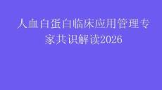 人血白蛋白臨床應(yīng)用管理專家共識解讀2026