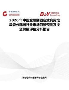 2026年中國金屬制固定式狗用垃圾袋分配器行業市場前景預測及投資價值評估分析報告