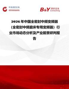 2026年中國全密封中頻變頻器（全密封中頻磨床專用變頻器）行業(yè)市場動態(tài)分析及產(chǎn)業(yè)前景研判報告