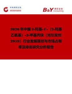 2026年中國2-羥基-4'-（2-羥基乙氧基）-2-甲基丙炔（光引發劑2959）行業發展現狀與市場占有率及排名研究分析報告