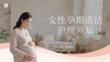 女性孕期清潔護(hù)理須知
