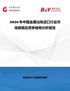 2026年中國金屬冶煉進口行業(yè)市場規(guī)模及競爭格局分析報告