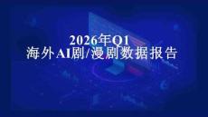 2026年Q1海外AI劇與漫劇數(shù)據(jù)報告