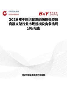 2026年中國運輸車輛防振橡膠隔離器支架行業市場規模及競爭格局分析報告