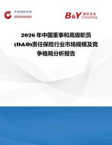2026年中國(guó)董事和高級(jí)職員(D&O)責(zé)任保險(xiǎn)行業(yè)市場(chǎng)規(guī)模及競(jìng)爭(zhēng)格局分析報(bào)告