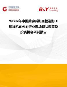 2026年中國數字減影血管造影X射線機(DSA)行業市場現狀調查及投資機會研判報告