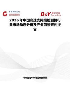 2026年中國(guó)高速光掩模檢測(cè)機(jī)行業(yè)市場(chǎng)動(dòng)態(tài)分析及產(chǎn)業(yè)前景研判報(bào)告