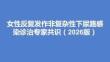 女性反复发作非复杂性下尿路感染诊治专家共识（2026版）