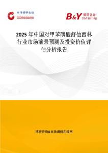 2025年中国对甲苯磺酸舒他西林行业市场前景预测及投资价值评估分析报告