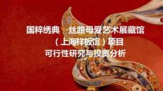 國粹繡典?絲路母愛藝術展藏館（上海樣板館）項目可行性研究與投資分析(2026)