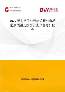 2025年中國(guó)工業(yè)預(yù)熱爐行業(yè)市場(chǎng)前景預(yù)測(cè)及投資價(jià)值評(píng)估分析報(bào)告