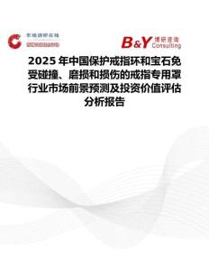 2025年中國保護戒指環(huán)和寶石免受碰撞、磨損和損傷的戒指專用罩行業(yè)市場前景預(yù)測及投資價值評估分析報告