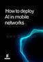 愛(ài)立信 -如何在移動(dòng)網(wǎng)絡(luò)中部署人工智能 How to deploy AI in mobile networks