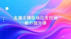 直播主播临场应变控场能力提升课