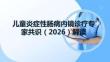 儿童炎症性肠病内镜诊疗专家共识（2026）解读